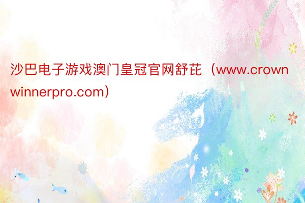 沙巴电子游戏澳门皇冠官网舒芘（www.crownwinnerpro.com）