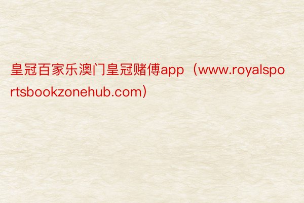 皇冠百家乐澳门皇冠赌傅app（www.royalsportsbookzonehub.com）